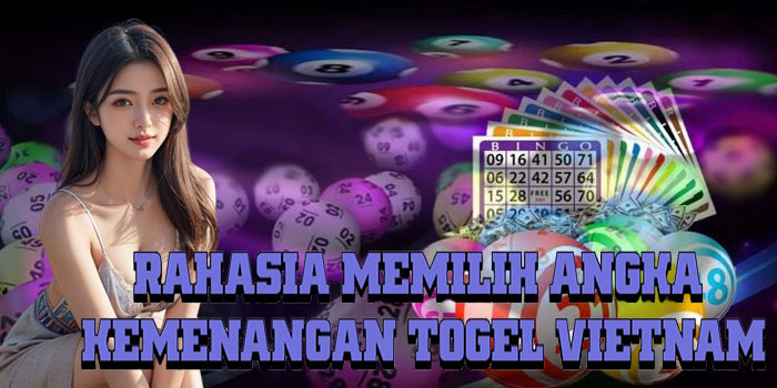 Rahasia Memilih Angka Kemenangan Togel Vietnam