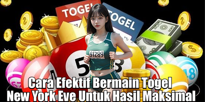 Cara Efektif Bermain Togel New York Eve Untuk Hasil Maksimal
