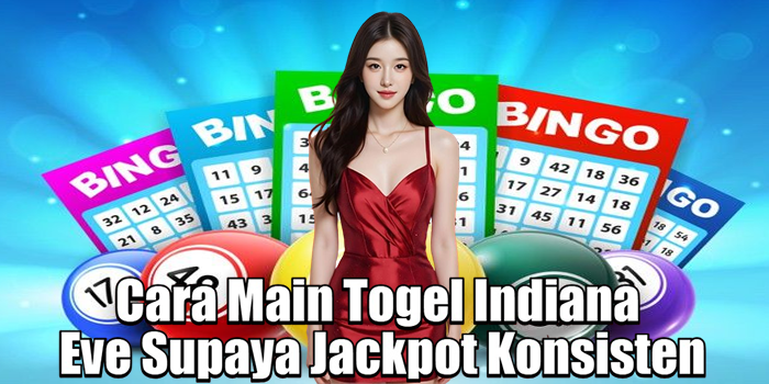 Cara Main Togel Indiana Eve Supaya Jackpot Konsisten