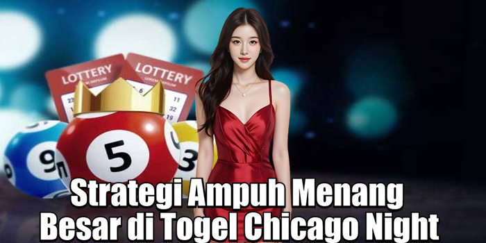 Strategi Ampuh Menang Besar di Togel Chicago Night