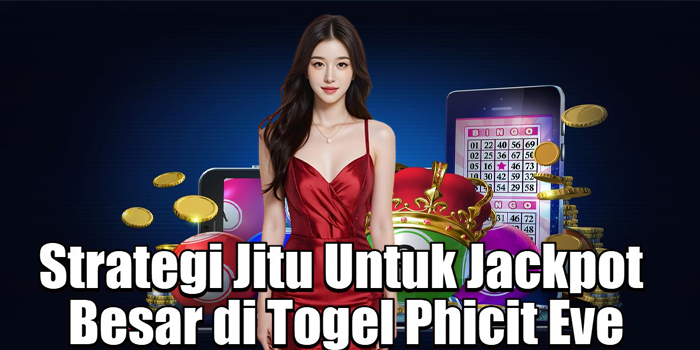 Strategi Jitu Untuk Jackpot Besar di Togel Phicit Eve
