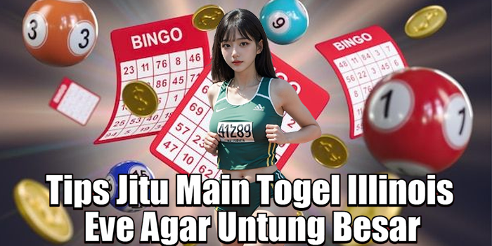 Tips Jitu Main Togel Illinois Eve Agar Untung Besar