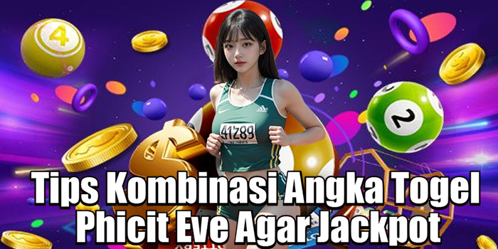 Tips Kombinasi Angka Togel Phicit Eve Agar Jackpot