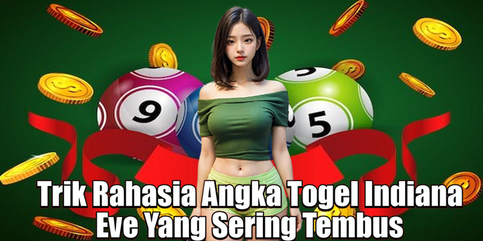 Trik Rahasia Angka Togel Indiana Eve Yang Sering Tembus
