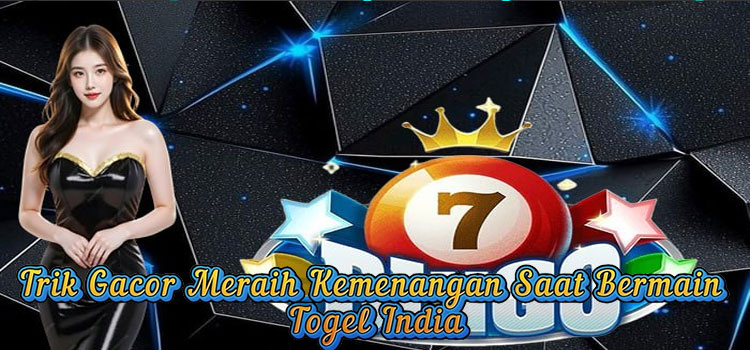 Trik Gacor Meraih Kemenangan Saat Bermain Togel India