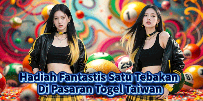 Hadiah Fantastis Satu Tebakan Di Pasaran Togel Taiwan