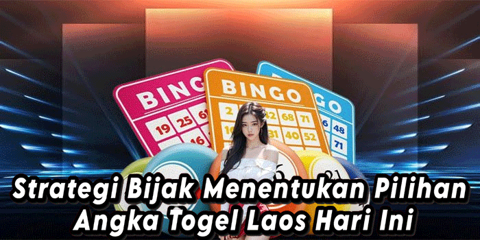 Strategi Bijak Menentukan Pilihan Angka Togel Laos Hari Ini