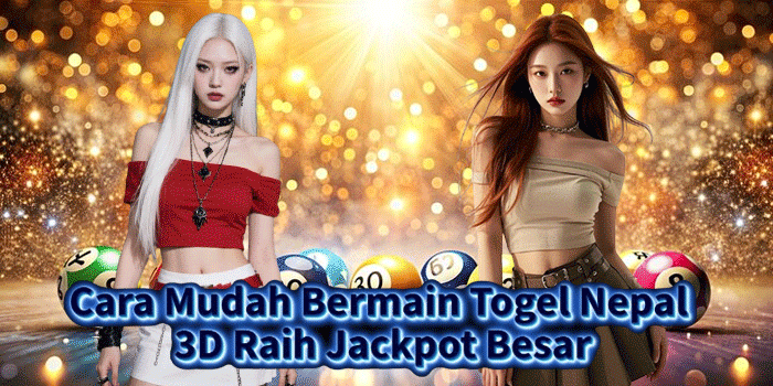 Cara Mudah Bermain Togel Nepal 3D Raih Jackpot Besar