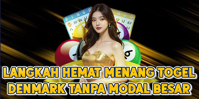 Langkah Hemat Menang Togel Denmark Tanpa Modal Besar