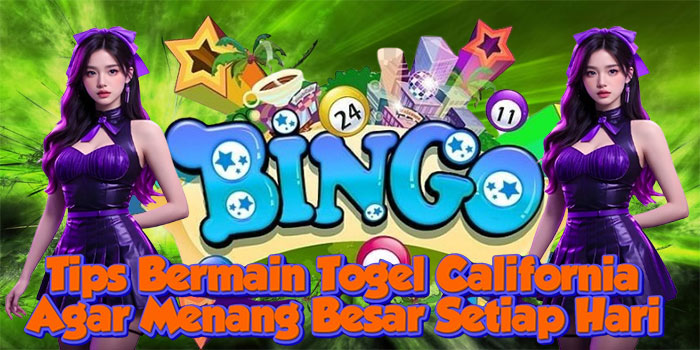 Tips Bermain Togel California Agar Menang Besar Setiap Hari
