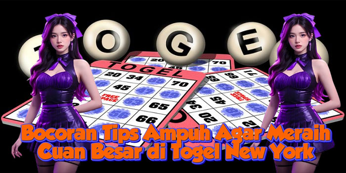 Bocoran Tips Ampuh Agar Meraih Cuan Besar di Togel New York